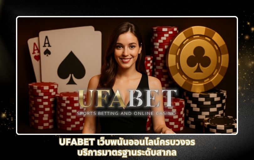 UFABET เว็บพนันออนไลน์ครบวงจร บริการมาตรฐานระดับสากล